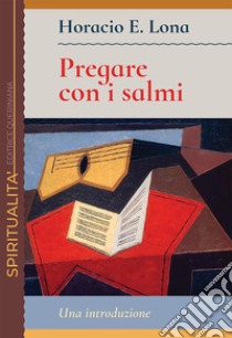 Pregare con i salmi. Una introduzione libro di Lona Horacio E.