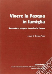 Vivere la Pasqua in famiglia. Raccontare, pregare, benedire la Pasqua libro di Piazzi D. (cur.)