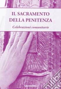 iL Sacramento della penitenza. Celebrazioni comunitarie libro