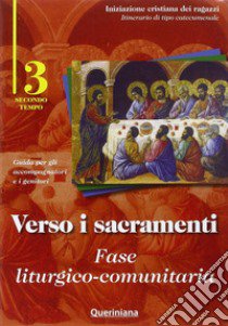 Verso i sacramenti. Fase liturgico-comunitaria. Guida per gli accompagnatori e i genitori. Vol. 3 libro di Diocesi di Cremona (cur.)