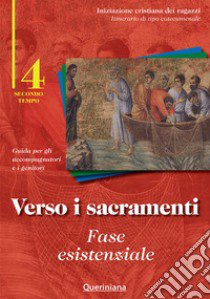 Verso i sacramenti: fase esistenziale. Guida per gli accompagnatori e i genitori. Vol. 4 libro