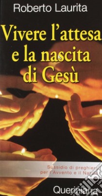 Vivere l'attesa e la nascita di Gesù. Sussidio di preghiera per l'Avvento e il Natale libro di Laurita Roberto