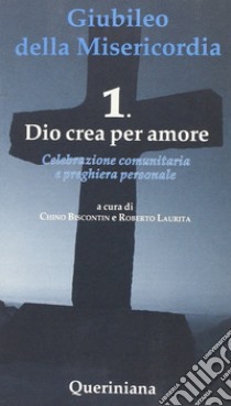 Giubileo della Misericordia. Vol. 1: Dio crea amore libro di Biscontin Chino; Laurita Roberto