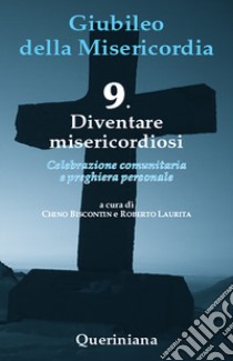 Diventare misericordiosi. Vol. 9: Diventare misericordiosi libro di Biscontin Chino; Laurita Roberto