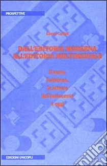 Dall'editoria moderna all'editoria multimediale. Il testo, l'edizione, la lettura dal Settecento a oggi libro di Cadioli Alberto