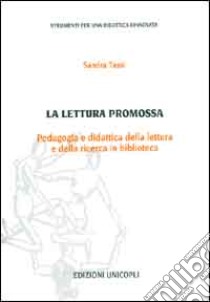 La lettura promossa. Pedagogia e didattica della lettura e della ricerca in biblioteca libro di Tassi Sandra