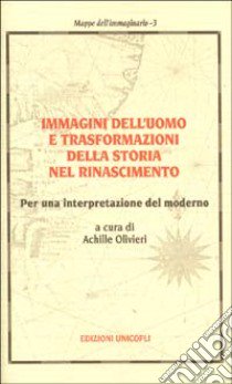 Immagini dell'uomo e trasformazioni della storia nel Rinascimento. Per una interpretazione del moderno libro di Olivieri A. (cur.)