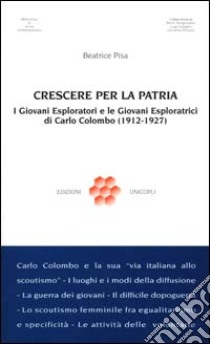 Crescere per la patria. I giovani esploratori e le giovani esploratrici di Carlo Colombo (1912-15, 1927) libro di Pisa Beatrice