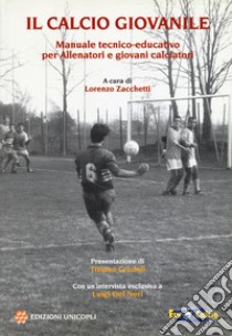 Il calcio giovanile. Manuale tecnico-educativo per allenatori e giovani calciatori libro di Zacchetti L. (cur.)