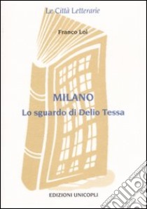 Milano. Lo sguardo di Delio Tessa libro di Loi Franco