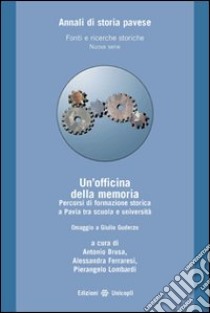 Un'officina della memoria. Percorsi di formazione storica a Pavia tra scuola e università. Omaggio a Giulio Guderzo libro di Brusa A. (cur.); Ferraresi A. (cur.); Lombardi P. (cur.)