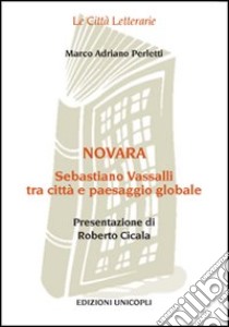 Novara. Sebastiano Vassalli tra città e paesaggio globale libro di Perletti Marco Adriano