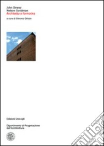 Architettura formativa libro di Dewey John; Goodman Nelson; Chiodo S. (cur.)