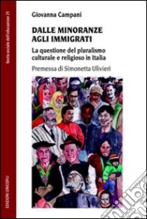 Dalle minoranze agli immigrati. La questione del pluralismo culturale e religioso in Italia libro di Campani Giovanna