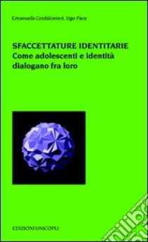 Sfaccettature identitarie. Come adolescienza e identità dialogano fra loro libro di Confalonieri Emanuela; Pace Ugo