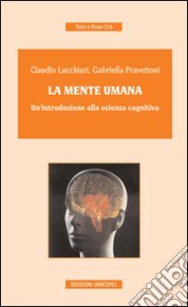 La mente umana. Un'introduzione alla scienza cognitiva libro di Lucchiari Claudio; Pravettoni Gabriella