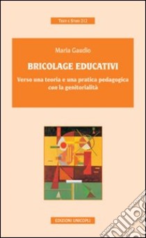 Bricolage educativi. Verso una teoria e una pratica pedagogica con la genitorialità libro di Gaudio Maria