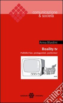 Reality TV. Pubblici fan, protagonisti, performer libro di Sfardini Anna