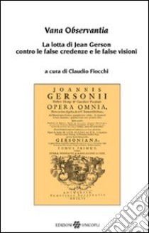 Vana observantia. La lotta di Jean Gerson contro le false credenze e le false visioni libro di Fiocchi C. (cur.)