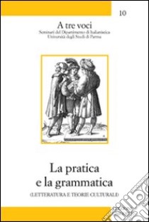 La pratica e la grammatica. Letteratura e teorie culturali libro di Adamo Sergia; Muzzioli Francesco; Pustianaz Marco