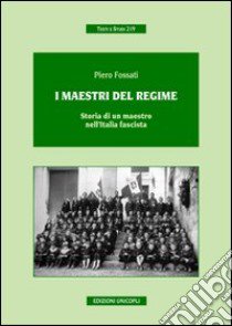 I maestri del regime. Storia di un maestro-prete tra scuola, guerra e fascismo libro di Fossati Piero