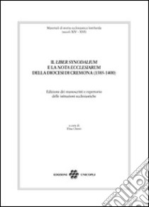 Il «liber synodalium» e la «nota ecclesiarum» della diocesi di Cremona (1385-1400). Edizione dei manoscritti e repertorio delle istituzioni ecclesistiche libro di Chittò E. (cur.)