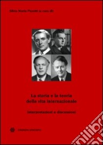 La storia e la teoria della vita internazionale. Interpretazioni e discussioni libro di Pizzetti S. M. (cur.)