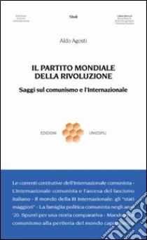 Il partito mondiale della rivoluzione. Saggi sul comunismo e l'Internazionale libro di Agosti Aldo