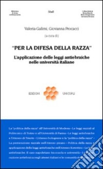 Per la difesa della razza. L'applicazione delle leggi antiebraiche nelle università italiane libro di Galimi V. (cur.); Procacci G. (cur.)