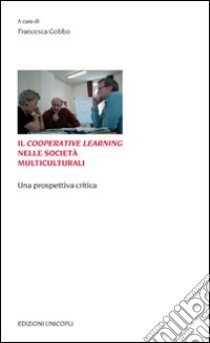 Il Cooperative Learning nelle società multiculturali. Una prospettiva critica libro di Gobbo F. (cur.)