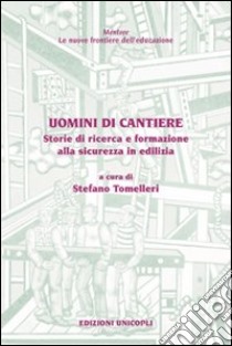 Uomini di cantiere. Storie di ricerca e formazione alla sicurezza in edilizia libro di Tomelleri S. (cur.)