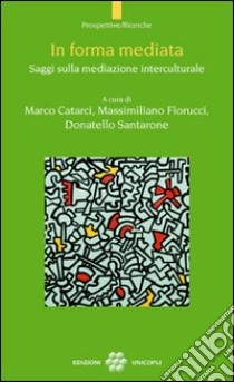 In forma mediata. Saggi sulla mediazione interculturale libro di Catarci M. (cur.); Fiorucci M. (cur.); Santarone D. (cur.)