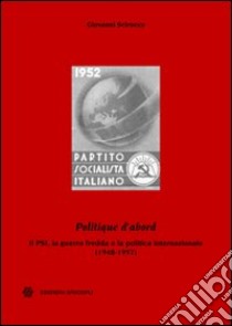 «Politique d'abord». Il PSI, la guerra fredda e la politica internazionale (1948-1957) libro di Scirocco Giovanni