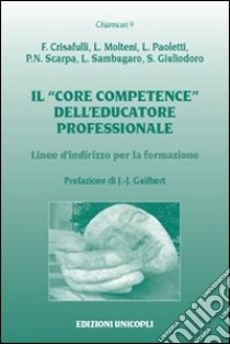 Il «core competence» dell'educatore professionale. Linee d'indirizzo per la formazione libro di Crisafulli Francesco; Molteni Laura; Paoletti Luca