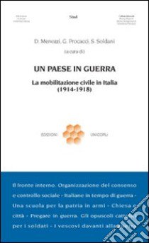 Un paese in guerra. La mobilitazione civile in Italia (1914-1918) libro di Procacci G. (cur.); Menozzi D. (cur.); Soldani S. (cur.)