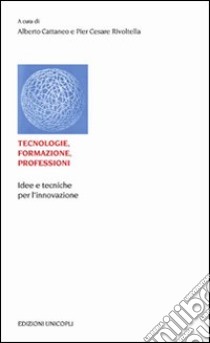 Tecnologie, formazione, professioni. Idee e tecniche per l'innovazione libro di Cattaneo A. (cur.); Rivoltella P. C. (cur.)