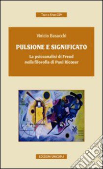 Pulsione e significato. La psicoanalisi di Freud nella filosofia di Paul Ricoeur libro di Busacchi Vinicio