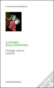 Il futuro della scrittura. Dialoghi, visioni, contesti libro di Mancino E. (cur.)