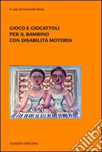 Gioco e giocattoli per il bambino con disabilità motoria libro di Besio S. (cur.)