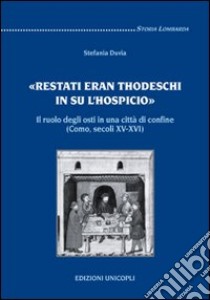 Restati eran thodeschi in su l'hospicio. Il ruolo degli osti in una città di confine. (Como, secoli XV-XVI) libro di Duvia Stefania