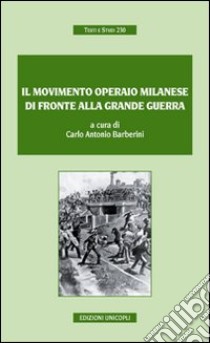 Il Movimento operaio milanese di fronte alla grande guerra libro di Barberini Carlo A.