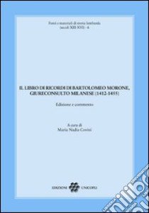 Il libro dei ricordi di Bartolomeo Morone, giureconsulto milanese (1412-1455) libro di Covini M. N. (cur.)