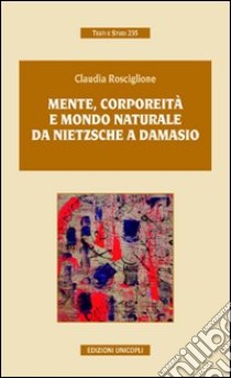 Mente, corporeità e mondo naturale. Da Nietzsche a Damasio libro di Rosciglione Claudia