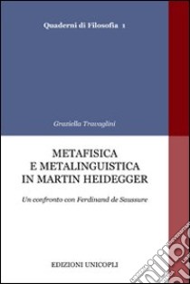 Metafisica e metalinguistica in Martin Heidegger. Un confronto con Ferdinand de Saussure libro di Travaglini Graziella