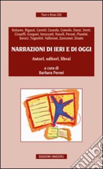 Narrazioni di ieri e di oggi. Autori, editori, librai libro di Peroni B. (cur.)