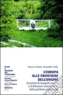 L'Europa alle frontiere dell'Unione. Questione di geografia storica e di relazioni internazionali delle periferie continentali libro di Violante Antonio; Vitale Alessandro