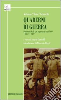 Quaderni di guerra. Memorie di un operaio-soldato 1902-1919 libro di Granelli Antonio; Gandolfi A. (cur.)