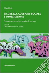 Sicurezza. Coesione sociale e immigrazione. Prospettive teoriche e analisi di un caso libro di Giovannini D. (cur.); Vezzali L. (cur.)