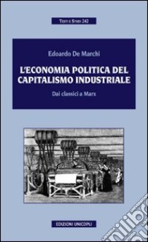 L'economia politica del capitalismo industriale. Dai classici a Marx libro di De Marchi Edoardo