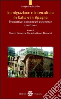 Immigrazione e intercultura in Italia e in Spagna. Prospettive, proposte ed esperienze a confronto libro di Catarci M. (cur.); Fiorucci M. (cur.)